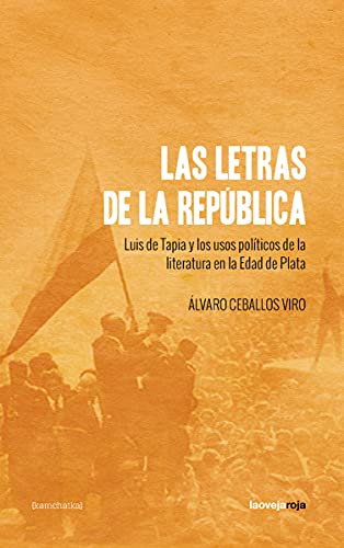 Imagen de archivo de LAS LETRAS DE LA REPBLICA: LUIS DE TAPIA Y LOS USOS POLTICOS DE LA LITERATURA EN LA EDAD DE PLATA a la venta por KALAMO LIBROS, S.L.