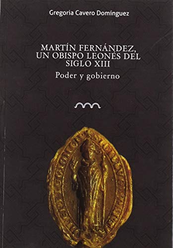 Imagen de archivo de MARTIN FERNANDEZ, UN OBISPO LEONES DEL SIGLO XIII. PODER Y GOBIERNO a la venta por Prtico [Portico]