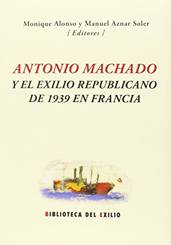 Beispielbild fr ANTONIO MACHADO Y EL EXILIO REPUBLICANO DE 1939 EN FRANCIA zum Verkauf von KALAMO LIBROS, S.L.