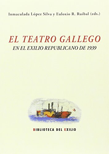 Stock image for EL TEATRO GALLEGO Y EL EXILIO REPUBLICANO DE 1939 for sale by KALAMO LIBROS, S.L.
