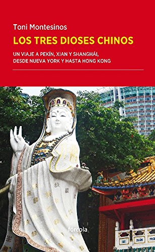 9788416247509: Los tres dioses chinos : un viaje a Pekn, Xian y Shanghi, desde Nueva York y hasta Hong Kong