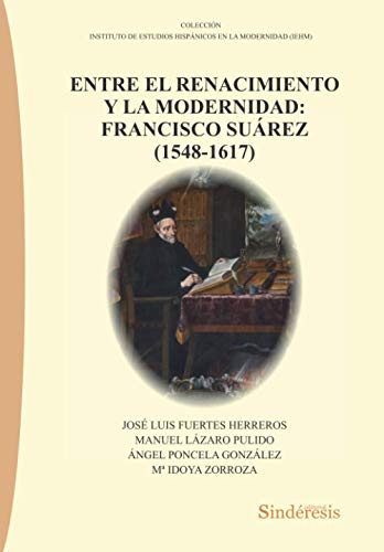 Beispielbild fr Entre el renacimiento y la modernidad: Francisco Surez (1548-1617) (COLECCIN INSTITUTO DE ESTUDIOS HISPNICOS EN LA MODERNIDAD (IEHM)) (Spanish Edition) zum Verkauf von GF Books, Inc.