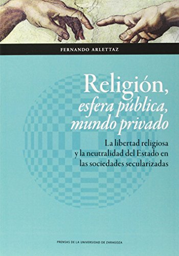 Religión, esfera pública, mundo privado : la libertad religiosa y la neutralidad del Estado en la...