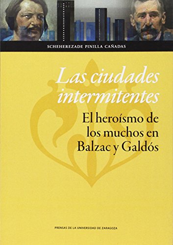 Beispielbild fr Las ciudades intermitentes: el herosmo de los muchos en Balzac y Galds zum Verkauf von Hilando Libros