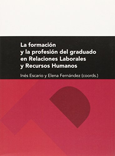 Imagen de archivo de LA FORMACION Y LA PROFESIN DEL GRADUADO EN RELACIONES LABORALES Y RECURSOS HUMANOS a la venta por KALAMO LIBROS, S.L.