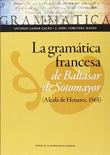 Stock image for LA GRAMTICA FRANCESA DE BALTASAR DE SOTOMAYOR (ALCALA DE HENARES, 1565) for sale by KALAMO LIBROS, S.L.