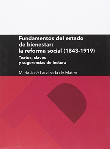 Stock image for FUNDAMENTOS DEL ESTADO DE BIENESTAR: LA REFORMA SOCIAL (1843-1919): TEXTOS, CLAVES Y SUGERENCIAS DE LECTURA for sale by KALAMO LIBROS, S.L.