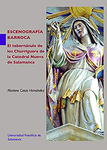 Imagen de archivo de ESCENOGRAFA BARROCA: EL TABERNCULO DE LOS CHURRIGUERA DE LA CATEDRAL NUEVA DE SALAMANCA a la venta por KALAMO LIBROS, S.L.