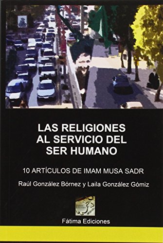 Imagen de archivo de LAS RELIGIONES AL SERVICIO DEL SER HUMANO 10 ARTCULOS DE IMAM MUSA SADR a la venta por Zilis Select Books