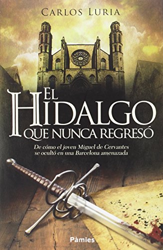 Beispielbild fr El hidalgo que nunca regres : de cmo el joven Miguel de Cervantes se ocult en una Barcelona amenazada (Histrica) zum Verkauf von medimops