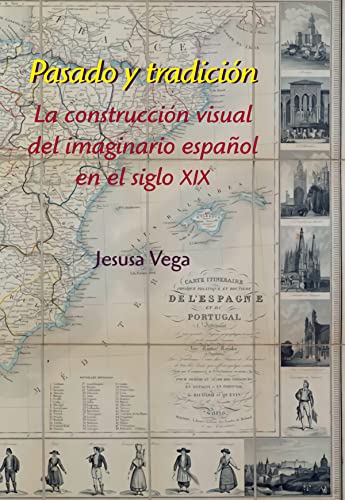 Beispielbild fr PASADO Y TRADICIN: LA CONSTRUCCIN VISUAL DEL IMAGINARIO ESPAOL EN EL SIGLO XIX zum Verkauf von KALAMO LIBROS, S.L.