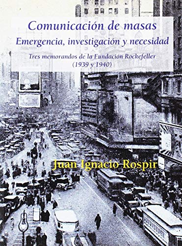 Stock image for COMUNICACIN DE MASAS. EMERGENCIA, INVESTIGACIN Y NECESIDAD: TRES MEMORANDOS DE LA FUNDACIN ROCKEFELLER (1939 Y 1940) for sale by KALAMO LIBROS, S.L.