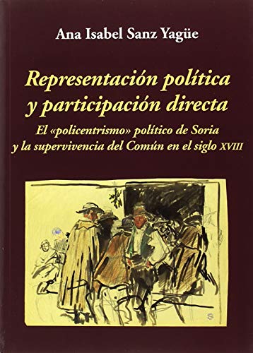 Beispielbild fr REPRESENTACIN POLTICA Y PARTICIPACIN DIRECTA: EL POLICENTRISMO POLTICO DE SORIA Y LA SUPERVIVENCIA DEL COMN EN EL SIGLO XVIII zum Verkauf von KALAMO LIBROS, S.L.