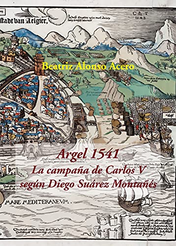 Beispielbild fr Argel 1541. La campaa de Carlos V segn Diego Surez Montas zum Verkauf von AG Library