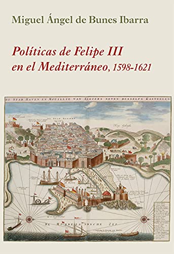 Stock image for POLTICAS DE FELIPE III EN EL MEDITERRNEO. 1598-1621 for sale by KALAMO LIBROS, S.L.