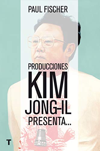 9788416354368: Producciones Kim Jong-Il presenta...: ... la increble historia verdadera de Corea del Norte y del secuestro ms osado de todos los tiempos