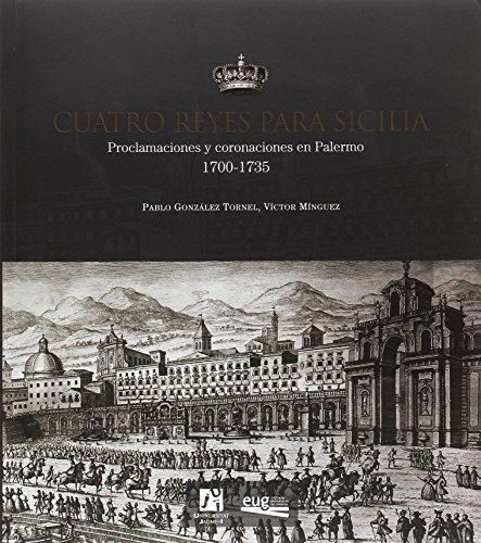 9788416356898: Cuatro reyes para Sicilia: Proclamaciones y coronaciones en Palermo 1700-1735