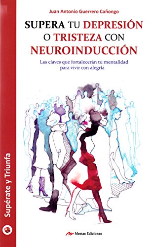 Imagen de archivo de SUPERA TU DEPRESIN O TRISTEZA CON NEUROINDUCCIN LAS CLAVES QUE FORTALECERN TU MENTALIDAD PARA VIVIR CON ALEGRA a la venta por Zilis Select Books