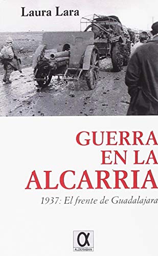 Imagen de archivo de GUERRA EN LA ALCARRIA. 1937: EL FRENTE DE GUADALAJARA a la venta por KALAMO LIBROS, S.L.