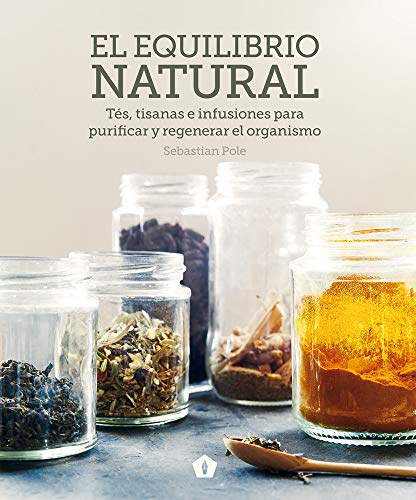 El equilibrio natural: Tés, tisanas e infusiones para purificar y