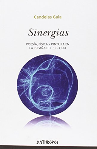 Stock image for SINERGIAS: POESA, FSICA Y PINTURA EN LA ESPAA DEL SIGLO XX for sale by KALAMO LIBROS, S.L.
