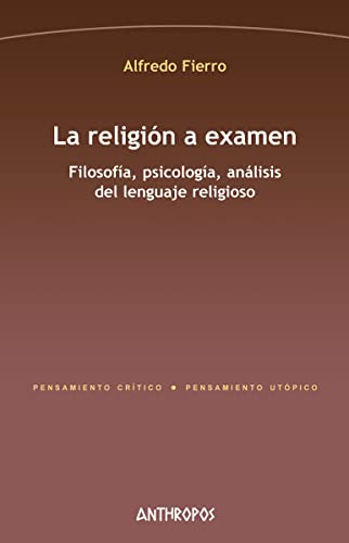 Imagen de archivo de LA RELIGIN A EXAMEN FILOSOFA, PSICOLOGA, ANLISIS DEL LENGUAJE RELIGIOSO a la venta por Zilis Select Books