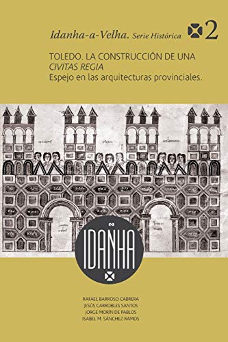 9788416450183: Toledo. La construccin de una Civitas Regia. Espejo de las arquitecturas provinciales