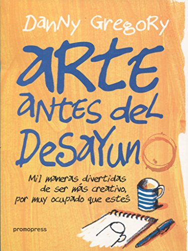 Imagen de archivo de ARTE ANTES DEL DESAYUNO. MIL MANERAS DE SER MAS CREATIVO POR MUY OCUPADO QUE ESTES a la venta por KALAMO LIBROS, S.L.