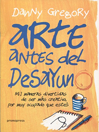 Stock image for ARTE ANTES DEL DESAYUNO. MIL MANERAS DE SER MAS CREATIVO POR MUY OCUPADO QUE ESTES for sale by KALAMO LIBROS, S.L.