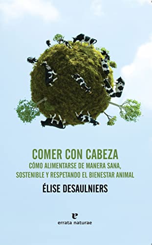 Stock image for COMER CON CABEZA: Cmo alimentarse de manera sana, sostenible y respetando el bienestar animal for sale by KALAMO LIBROS, S.L.