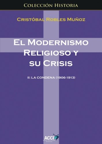 Imagen de archivo de EL MODERNISMO RELIGIOSO Y SU CRISIS: II. LA CONDENA (1906-1913) a la venta por KALAMO LIBROS, S.L.