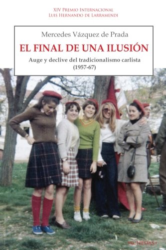 9788416558407: El final de una ilusin: Auge y declive del tradicionalismo carlista (1957-1967): Volume 3 (Coleccin Luis Hernando de Larramendi. Historia del Carlismo)