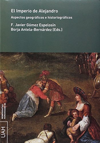 Imagen de archivo de EL IMPERIO DE ALEJANDRO: ASPECTOS GEOGRFICOS E HISTORIOGRFICOS a la venta por KALAMO LIBROS, S.L.
