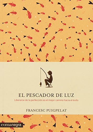 Stock image for EL PESCADOR DE LUZ: LIBERARSE DE LA PERFECCIN ES EL MEJOR CAMINO HACIA EL XITO for sale by KALAMO LIBROS, S.L.