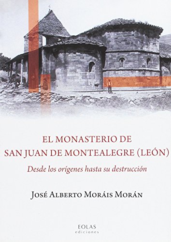 9788416613366: EL MONASTERIO DE SAN JUAN DE MONTEALEGRE (LEN): DESDE LOS ORIGENES HASTA SU DESTRUCCIN (EOLAS)