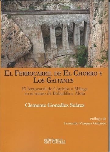9788416626410: El ferrocarril de El Chorro y los Gaitanes : el ferrocarril de Crdoba a Mlaga en el tramo de Bobadilla a lora