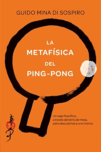 Imagen de archivo de LA METAFSICA DEL PING-PONG: Un viaje filosfico, a travs del tenis de mesa, para descubrirse a uno mismo a la venta por KALAMO LIBROS, S.L.