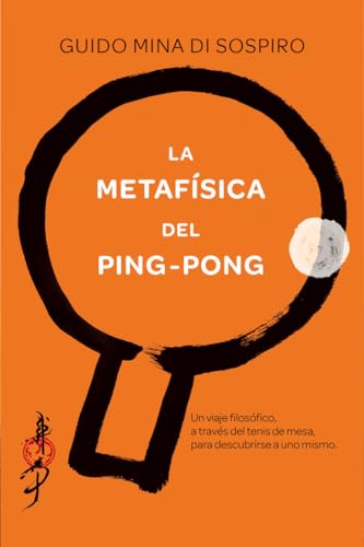 Stock image for LA METAFSICA DEL PING-PONG: Un viaje filosfico, a travs del tenis de mesa, para descubrirse a uno mismo for sale by KALAMO LIBROS, S.L.