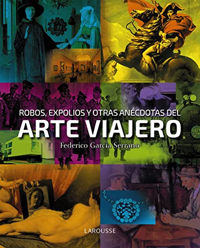 Robos, expolios y otras anécdotas del arte viajero - García Serrano, Federico