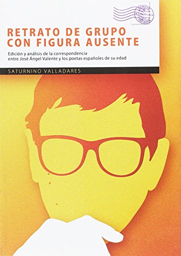9788416643035: Retrato de grupo con figura ausente: Análisis de la correspondencia entre José Ángel Valente y los poetas de su edad