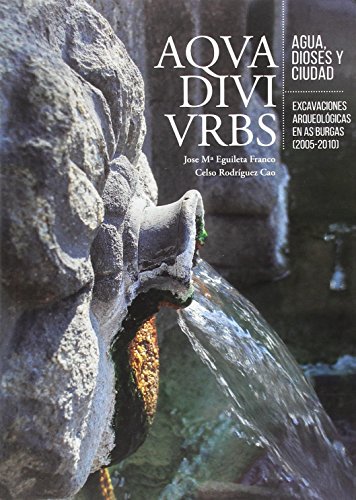 Beispielbild fr Aqua, divi, urbs : agua dioses y ciudad : excavaciones arqueolgicas en As Burgas zum Verkauf von AG Library