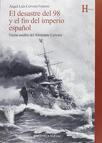 Imagen de archivo de EL DESASTRE DEL 98 Y EL FIN DEL IMPERIO ESPAOL: Visin indita del Almirante Cervera a la venta por KALAMO LIBROS, S.L.