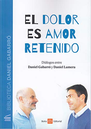Imagen de archivo de EL DOLOR ES AMOR RETENIDO: DILOGOS ENTRE DANIEL GABARR Y DANIEL LUMERA a la venta por KALAMO LIBROS, S.L.