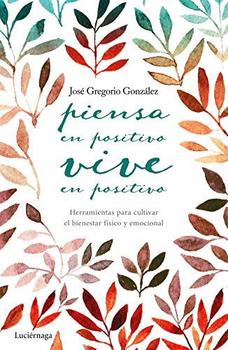 Imagen de archivo de PIENSA EN POSITIVO, VIVE EN POSITIVO: Herramientas para cultivar el bienestar fsico y emocional a la venta por KALAMO LIBROS, S.L.