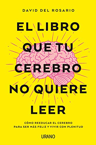 

El libro que tu cerebro no quiere leer: Cómo reeducar el cerebro para ser más feliz y vivir con plenitud (Spanish Edition)