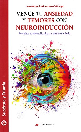 Imagen de archivo de VENCE TU ANSIEDAD Y TEMORES CON NEUROINDUCCIN FORTALECE TU MENTALIDAD PARA ANULAR EL MIEDO a la venta por Zilis Select Books