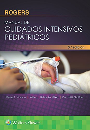 Rogers Manual de cuidados intensivos pediátricos/ Pediatric Intensive Care Manual -Language: Spanish - Shaffner, Donald H., Md