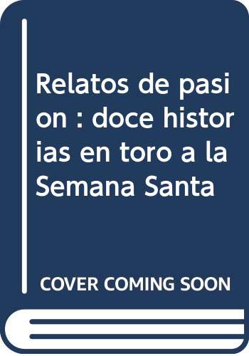 Imagen de archivo de RELATOS DE PASIN DOCE HISTORIAS EN TORO A LA SEMANA SANTA a la venta por Zilis Select Books