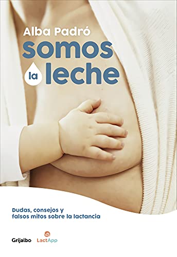 Stock image for SOMOS LA LECHE DUDAS, CONSEJOS Y FALSOS MITOS SOBRE LA LACTANCIA for sale by Zilis Select Books