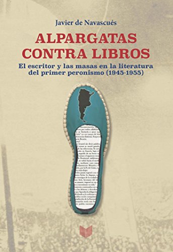 Imagen de archivo de ALPARGATAS CONTRA LIBROS: EL ESCRITOR Y LA MASA EN LA LITERATURA DEL PRIMER PERONISMO (1945-1955) a la venta por KALAMO LIBROS, S.L.